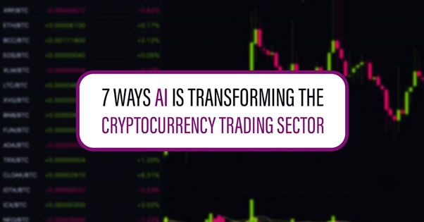 7 Ways AI is Transforming the Cryptocurrency Trading Sector