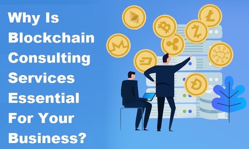 Why Is Blockchain Consulting Services Essential For Your Business?