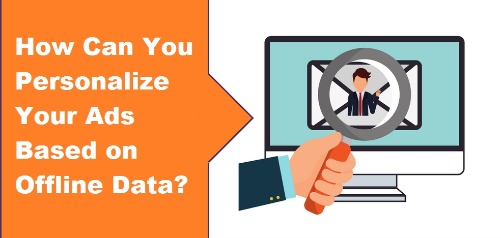 How Can You Personalize Your Ads Based on Offline Data?