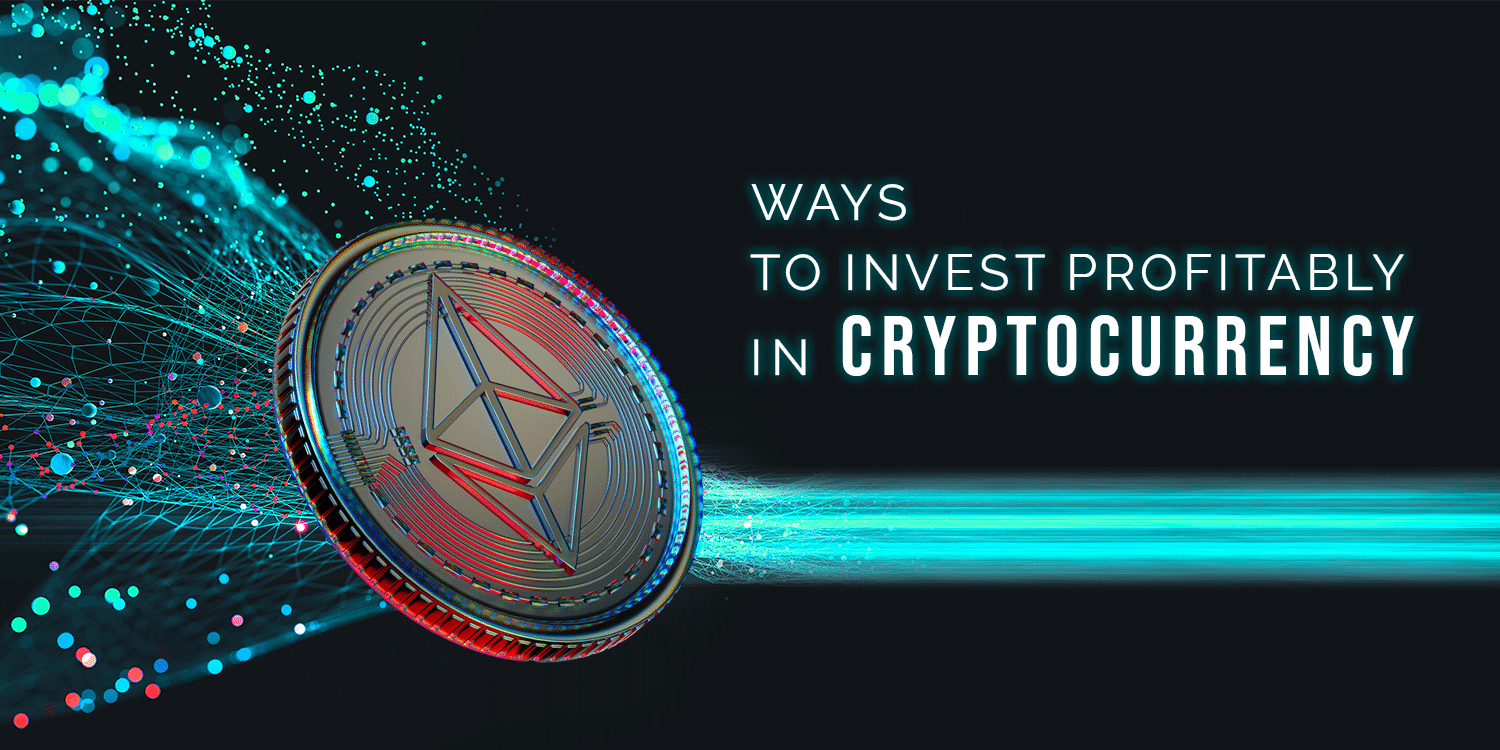 Ways to Invest Profitably in Cryptocurrency