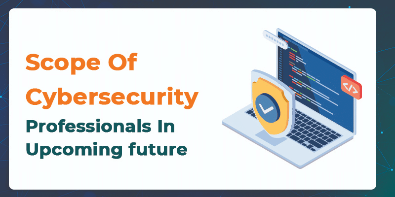 Scope Of Cybersecurity Professionals In Upcoming future