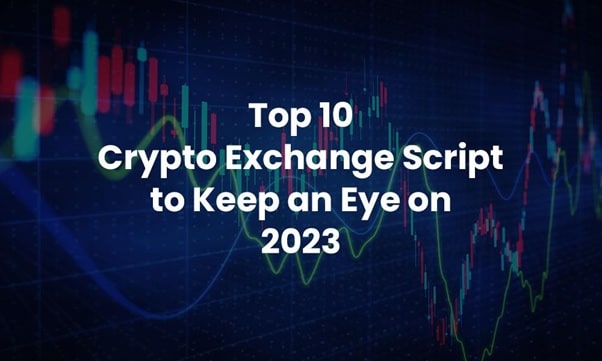 Top 10 Crypto Exchange Script to Keep an Eye on 2023