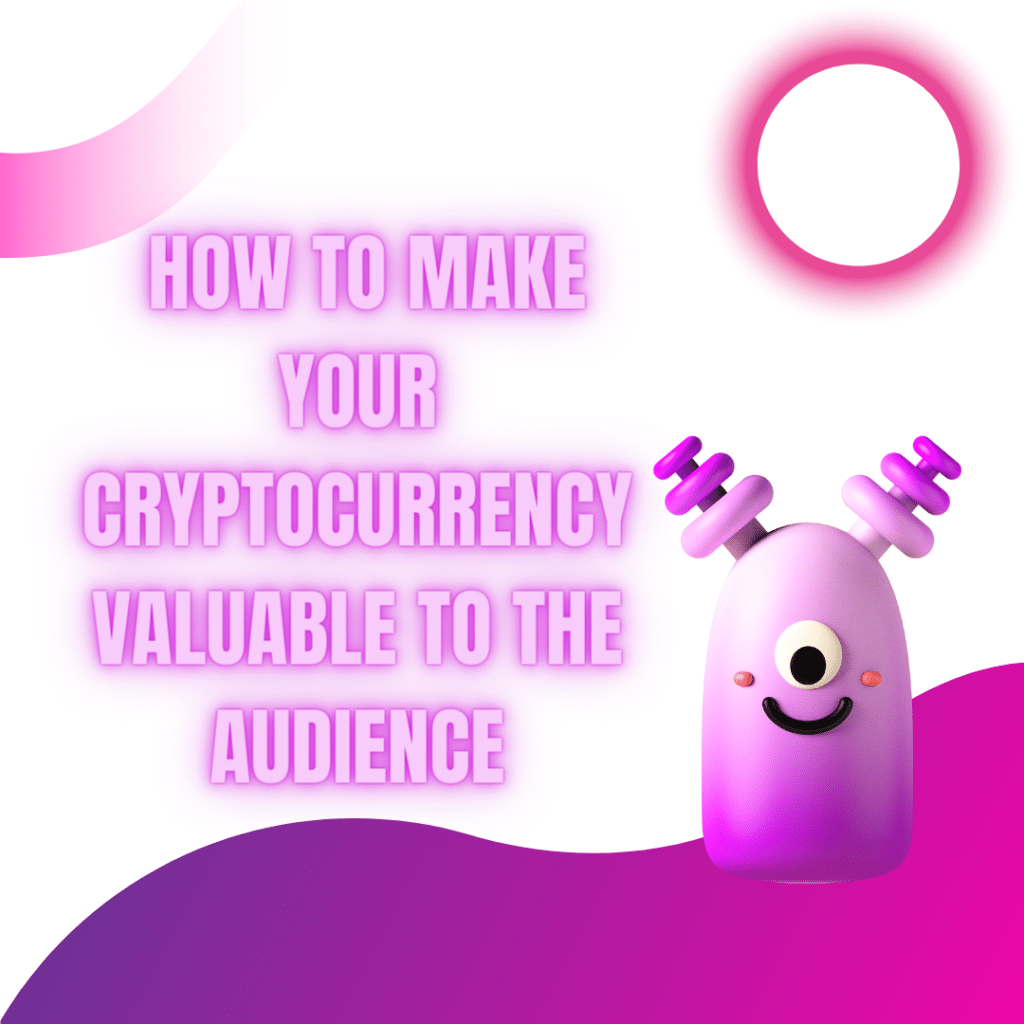 How to Make Your Cryptocurrency Valuable To The Audience? 