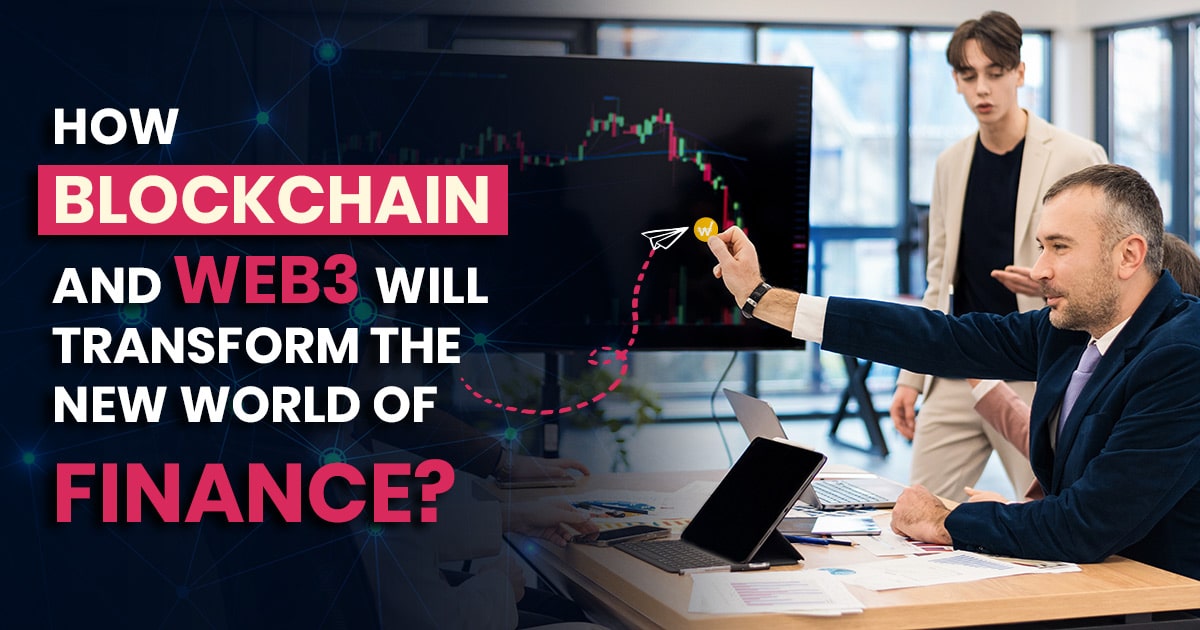 How Blockchain and Web3 will Transform the New World of Finance?